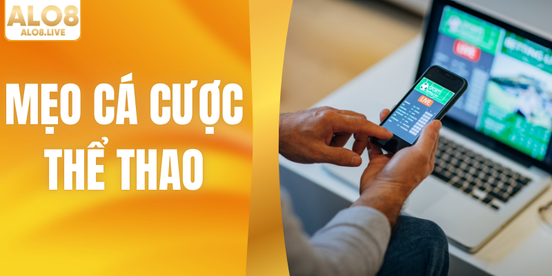 Mẹo Cá Cược Thể Thao - 4 Chiến Thuật Thắng Lớn Từ ALO8