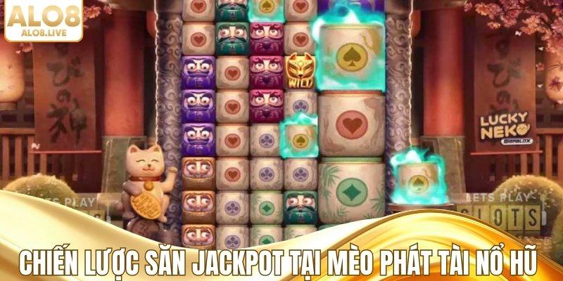 Chiến lược săn jackpot tại mèo phát tài nổ hũ