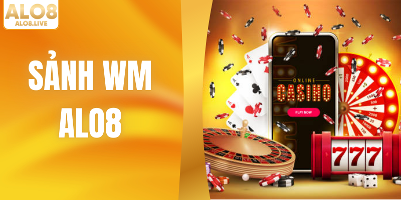 Sảnh WM ALO8 - Sân Chơi Casino Đẳng Cấp Rinh Thưởng Khủng