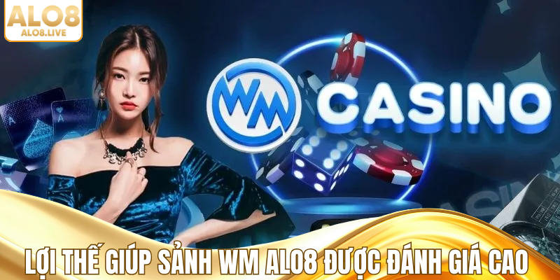 Lợi thế giúp sảnh WM ALO8 được đánh giá cao