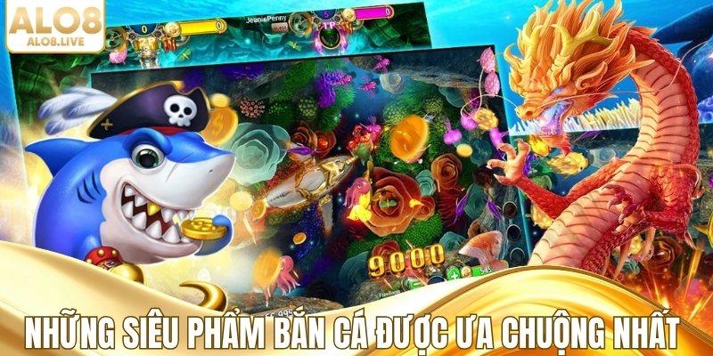 Những siêu phẩm bắn cá được ưa chuộng nhất