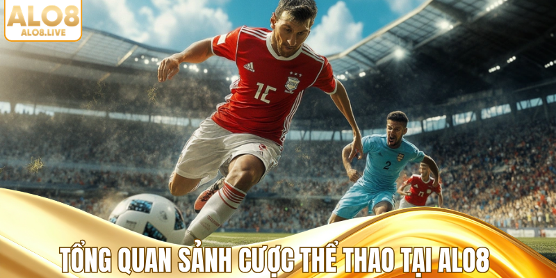Tổng quan sảnh cược thể thao tại ALO8