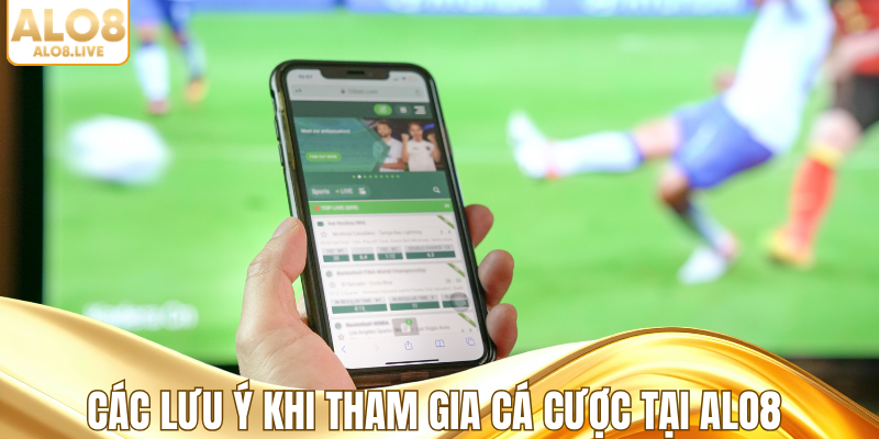 Các lưu ý khi tham gia cá cược tại ALO8