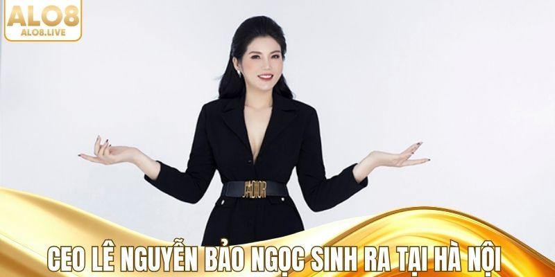 CEO Lê Nguyễn Bảo Ngọc sinh ra tại Hà Nội