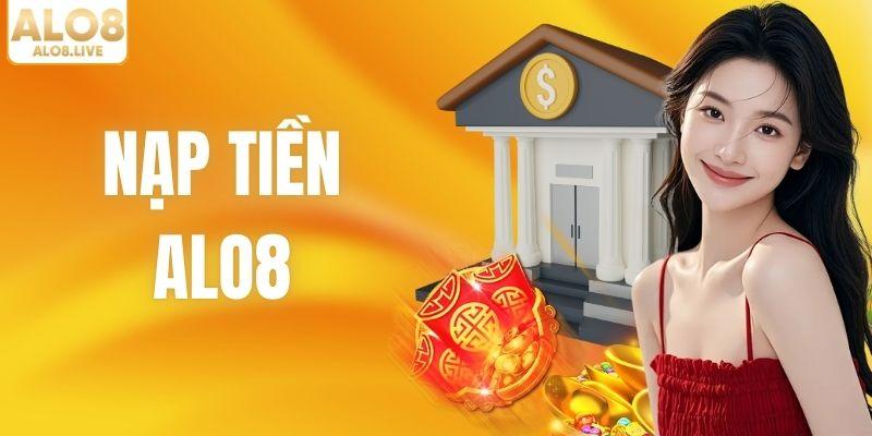 Nạp Tiền ALO8 Từ A Đến Z - Bỏ Túi Mẹo Người Mới Nên Biết