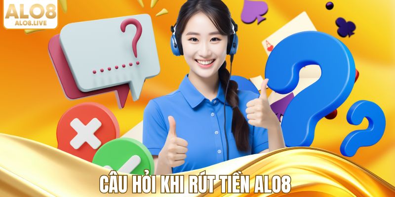 Giải đáp câu hỏi khi rút tiền ALO8