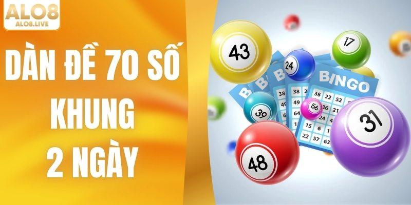 Dàn Đề 70 Số Khung 2 Ngày - Bí Quyết Chốt Số Chuẩn Vàng