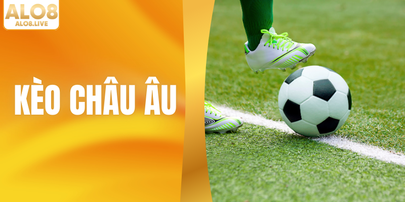 Kèo Châu Âu - Nắm Vững Luật Chơi Và Cược Hiệu Quả Tại ALO8