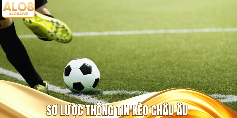 Sơ lược thông tin kèo châu Âu